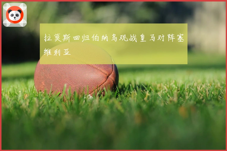 拉莫斯回归伯纳乌观战皇马对阵塞维利亚