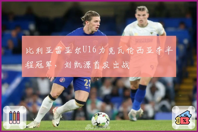 比利亚雷亚尔U16力克瓦伦西亚夺半程冠军，刘凯源首发出战