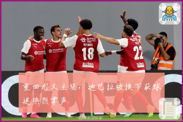 重回尤文主场，迪巴拉被换下获球迷热烈掌声